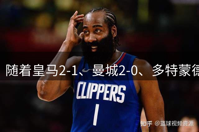 随着皇马2-1、曼城2-0、多特蒙德3-2、欧冠最新积分榜出炉
